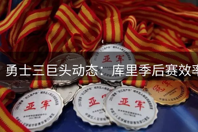 勇士三巨头动态：库里季后赛效率封神 格林续约在即 新星获科尔钦点